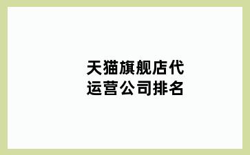 天猫旗舰店代运营公司排名