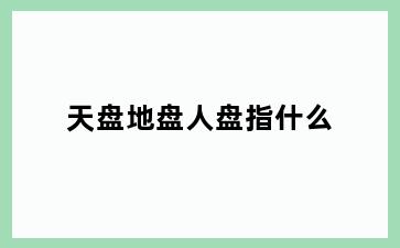 天盘地盘人盘指什么