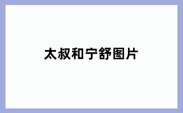 太叔和宁舒图片