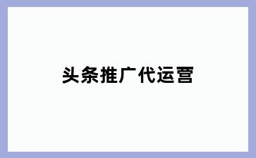 头条推广代运营