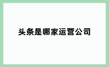 头条是哪家运营公司