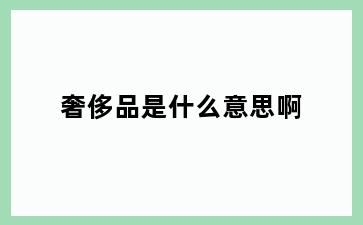 奢侈品是什么意思啊
