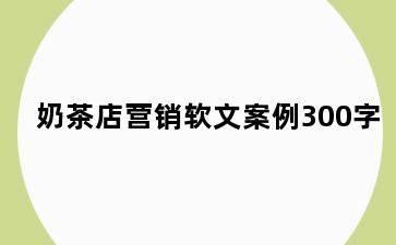 奶茶店营销软文案例300字