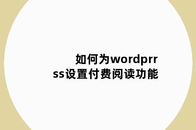 如何为wordprrss设置付费阅读功能