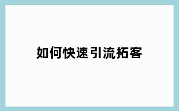 如何快速引流拓客