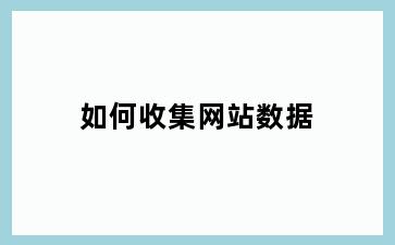 如何收集网站数据