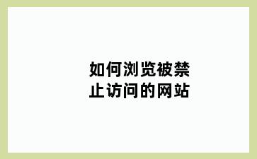 如何浏览被禁止访问的网站