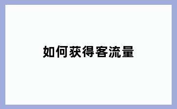 如何获得客流量