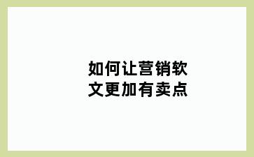 如何让营销软文更加有卖点