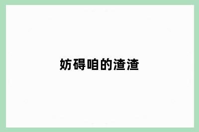 妨碍咱的渣渣