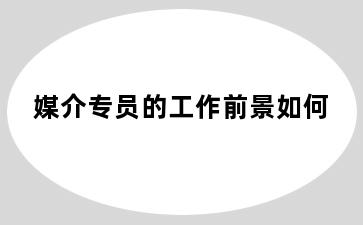 媒介专员的工作前景如何