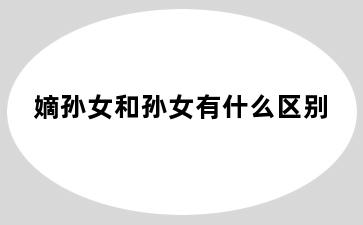 嫡孙女和孙女有什么区别