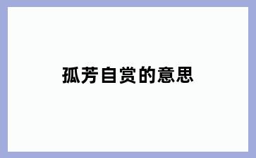 孤芳自赏的意思