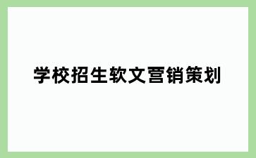 学校招生软文营销策划