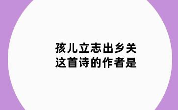 孩儿立志出乡关这首诗的作者是