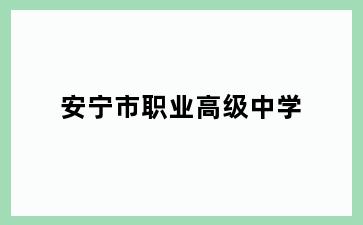安宁市职业高级中学
