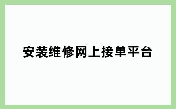 安装维修网上接单平台