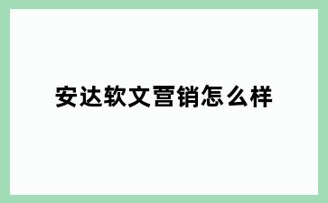安达软文营销怎么样