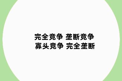 完全竞争 垄断竞争 寡头竞争 完全垄断
