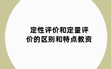 定性评价和定量评价的区别和特点教资