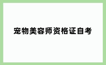 宠物美容师资格证自考