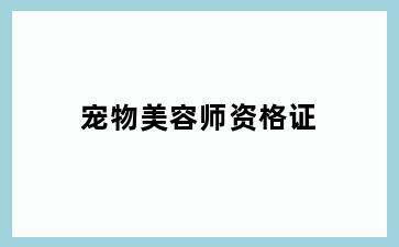 宠物美容师资格证