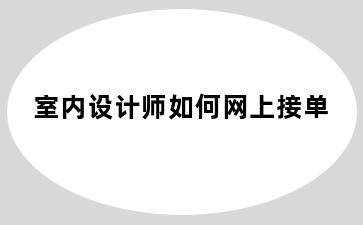 室内设计师如何网上接单
