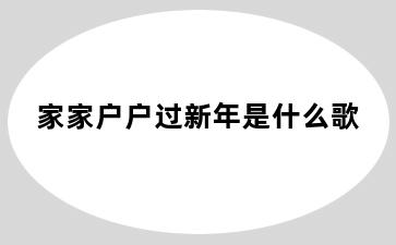 家家户户过新年是什么歌