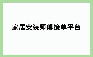 家居安装师傅接单平台
