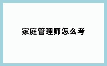家庭管理师怎么考