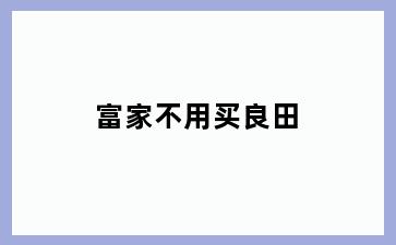 富家不用买良田
