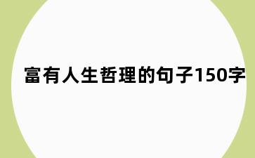 富有人生哲理的句子150字