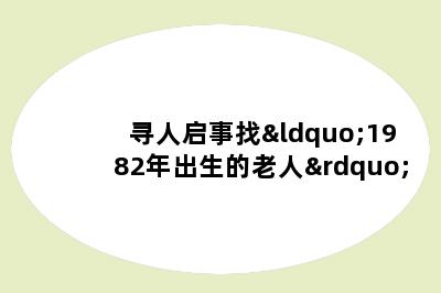 寻人启事找“1982年出生的老人”