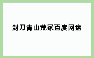 封刀青山荒冢百度网盘