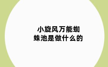 小旋风万能蜘蛛池是做什么的