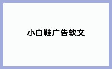 小白鞋广告软文