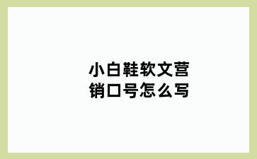 小白鞋软文营销口号怎么写