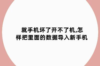 就手机坏了开不了机,怎样把里面的数据导入新手机