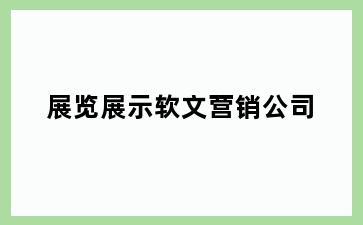 展览展示软文营销公司