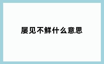 屡见不鲜什么意思