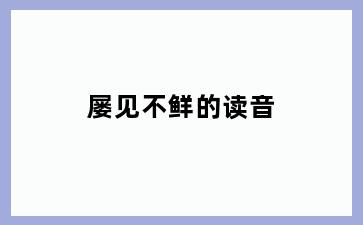 屡见不鲜的读音