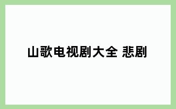 山歌电视剧大全 悲剧