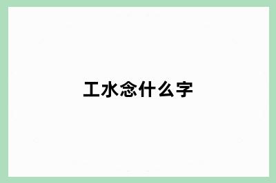 工水念什么字
