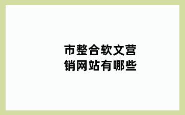 市整合软文营销网站有哪些