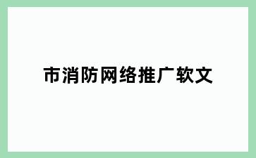 市消防网络推广软文