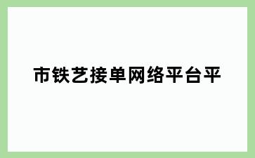 市铁艺接单网络平台平