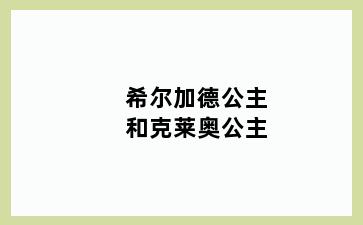 希尔加德公主和克莱奥公主
