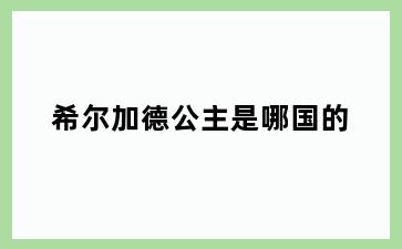 希尔加德公主是哪国的