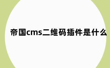 帝国cms二维码插件是什么