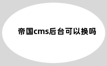 帝国cms后台可以换吗
